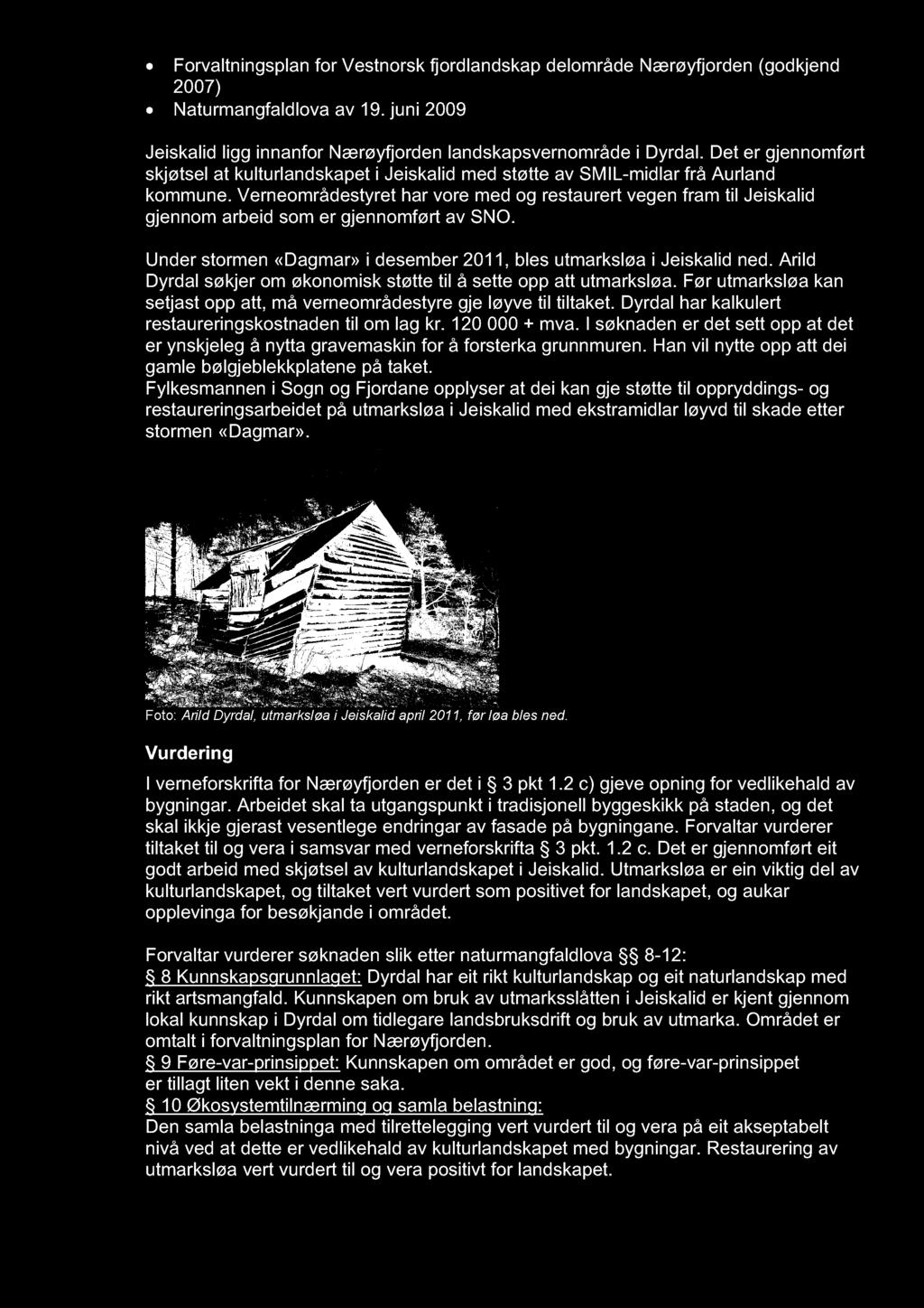 Forvaltningsplan for Vestnorsk fjordlandskap delområde Nærøyfjorden (godkjend 2007) Naturmangfaldlova av 19. juni 2009 Jeiskalid ligg innanfor Nærøyfjorden landskapsvernområde i Dyrdal.