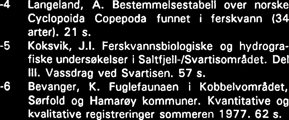 Vassdrag ved Svartisen. 57 s. -6 Bevanger, K. Fuglefaunaen i Kobbelvomradet, Serfold og Hamarøy kommuner. Kvantitative og kvalitative registreringer sommeren 1977. 62 s. 7 Langeland, A.