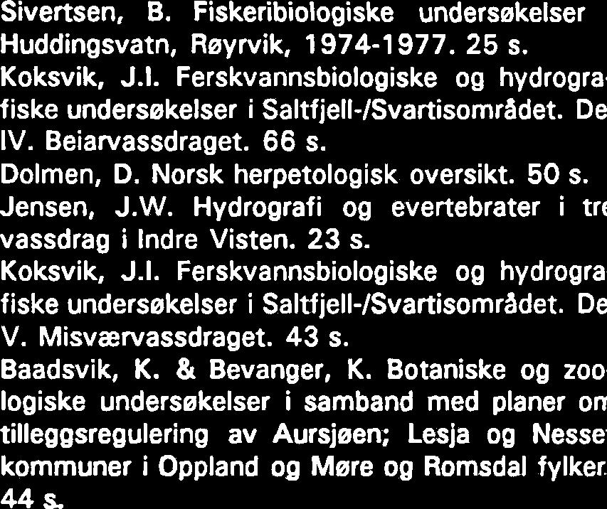 25 s. Koksvik, J.I. Ferskvannsbiologiske og hydrogra fiske undersekelser i Saltfjell-ISvartisomr8det. De IV. Beiarvassdraget. 66 s. Dolmen, D. Norsk herpetologisk oversikt. 50 s. Jensen, J.W.
