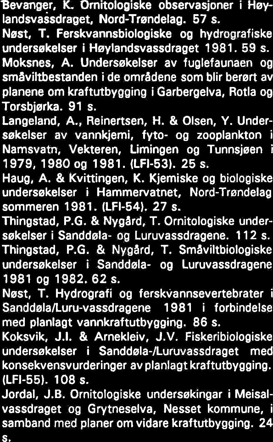 Bevanger, K. & Albu, 0. Fuglefaunaen i Loms- dalsvassdraget, Nordland. 46 s. Nest, T. Ferskvannsbiologiske og hydrografiske undersekelser i Garbergelvas nedslagsfelt 1981. 44 s. Koksvik, J.