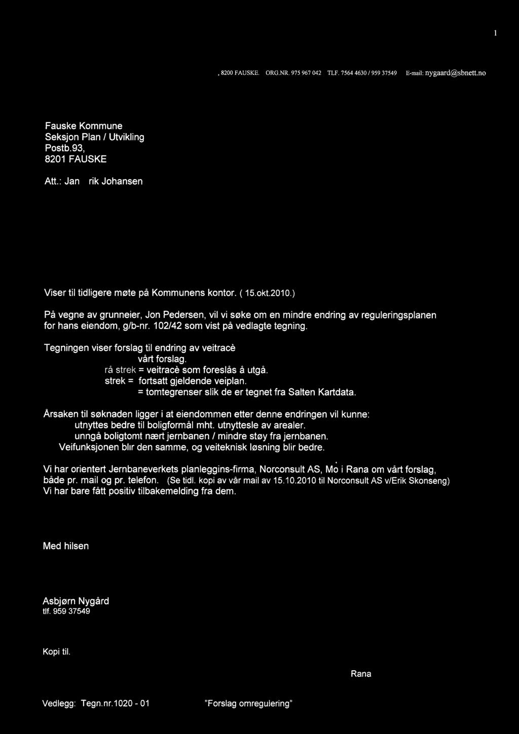 ". Siv.ing. A.NYGÁRD AS i~ RÁG.ING. BYGGETEKNKK, BYGGELEDELSE. TILSLUTTET RÁGIVENDE INGENiøRERS FORENIG. STORGT.39, 8200 FAUSKE. ORG.NR. 975 967 042 TLF. 7564 4630 / 95937549. E-mail: nygaard~sbnett.