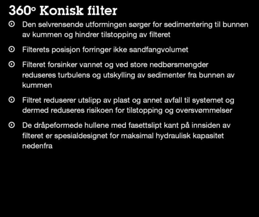 bedre tilgang til rensing av utløpsrøret 360 o Konisk filter Den selvrensende utformingen sørger