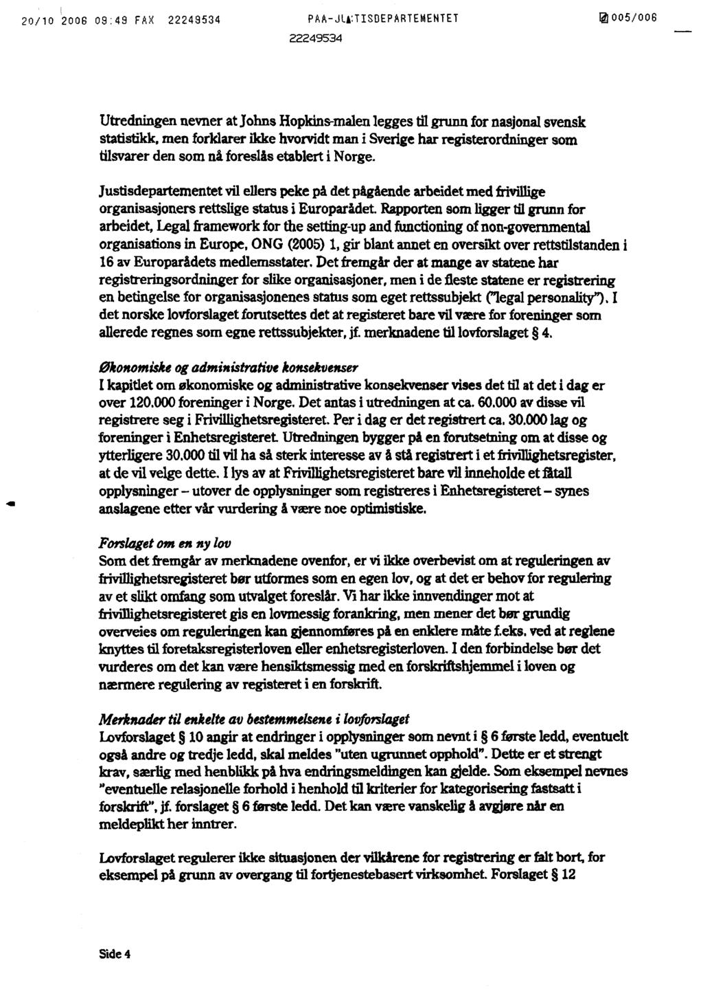 20/10 2006 09:49 FAX PAA-JIå,TISDEPARTEMENTET 16003/008 Utredningen nevner at Johns Hopkins-malen legges til grunn for nasjonal svensk statistikk, men forklarer ikke hvorvidt man i Sverige har