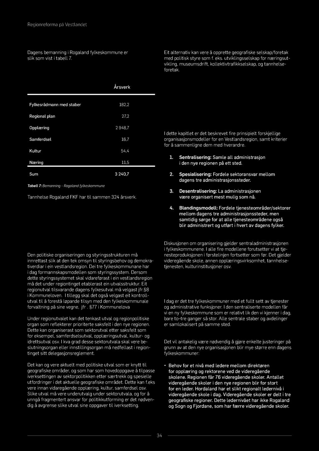Regionreforma på Vestlandet Dagens bemanning i Rogaland fylkeskommune er slik som vist i tabell 7. Eit alternativ kan vere å opprette geogra ske selskap/foretak med politisk styre som f. eks.