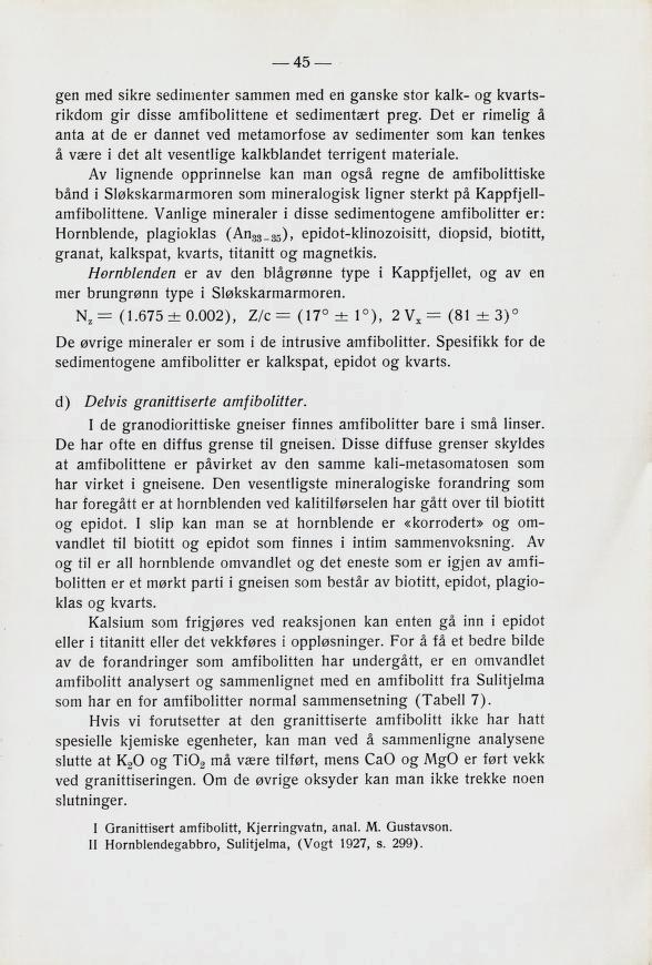 gen med sikre sedimenter sammen med en ganske stor kalk- og kvarts rikclom gir disse amfibolittene et sedimentært preg.