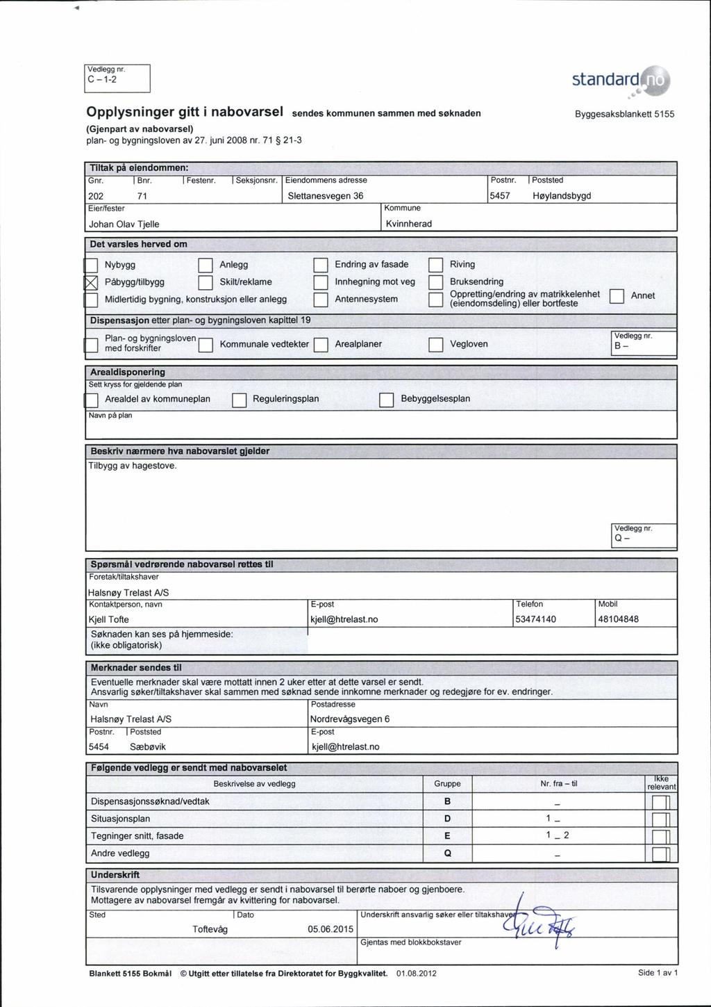 4 C 1 Oppysninger gitt sendeskommunensammenmedsøknaden nabovarse 5155 Byggesaksbankett av nabovarse) (Gjenpart pan og bygningsoven av 7 juni 008 nr 71 13 Titak på eiendommen: Gnr Bnr 71 Festenr