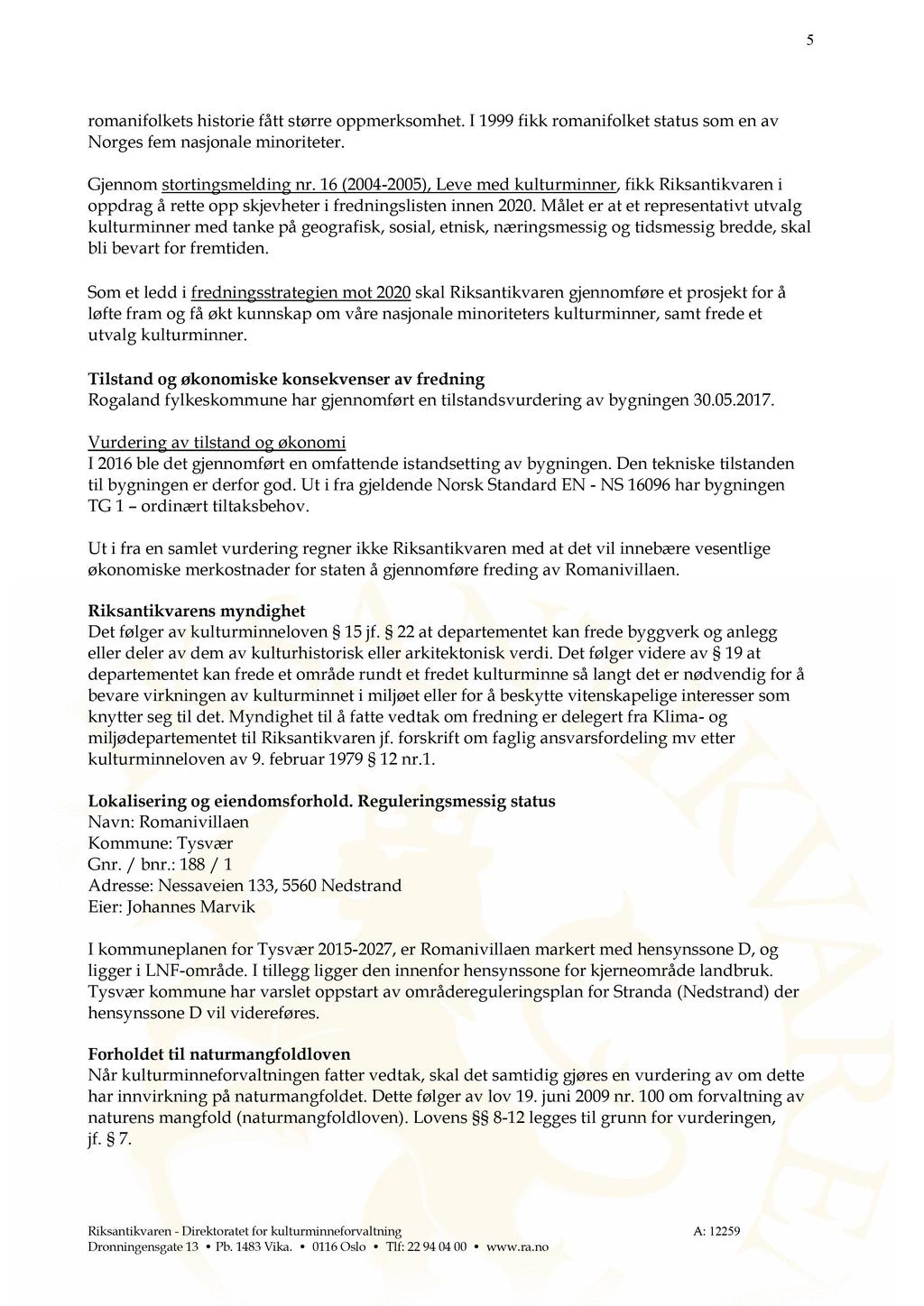 5 romanifolkets historie fått større oppmerksomhet. I 1999 fi kk romanifolket status som en av Norges fem nasjonale minoriteter. Gjennom stortingsmelding nr.