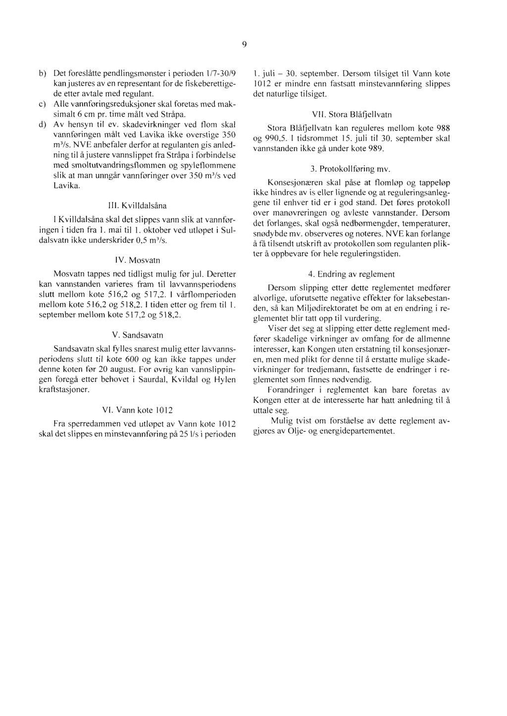 Det foreslåtte pendlingsmønster i perioden 1/7-30/9 kan justeres av en representant for de fiskeberettigede etter avtale med regulant. Alle vannføringsreduksjoner skal foretas med maksimalt 6 cm pr.