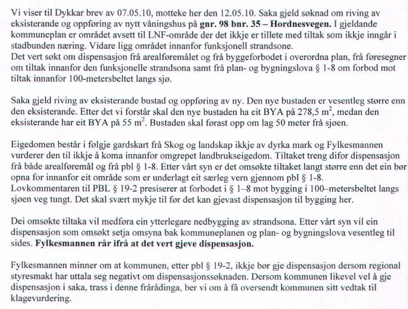 Det forligger uttalelse fra Grønn etat datert 12.10.2007 (saksnr 200711517-3). Uttalelsen den gang gjaldt generelt å rive eldre bolig og føre opp nybygg bolig og driftsbygning.