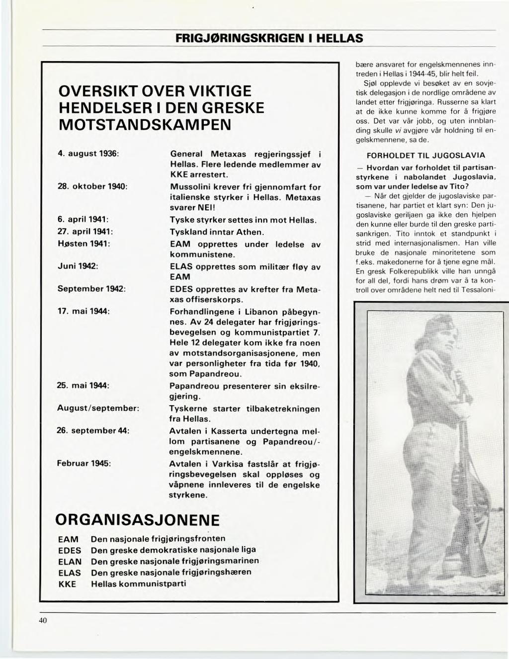 FRIGJØRINGSKRIGEN I HELLAS OVERSIKT OVER VIKTIGE HENDELSER I DEN GRESKE MOTSTANDSKAMPEN 4. august 1936: 28. oktober 1940: 6. april 1941: 27. april 1941: Høsten 1941: Juni 1942: September 1942: 17.