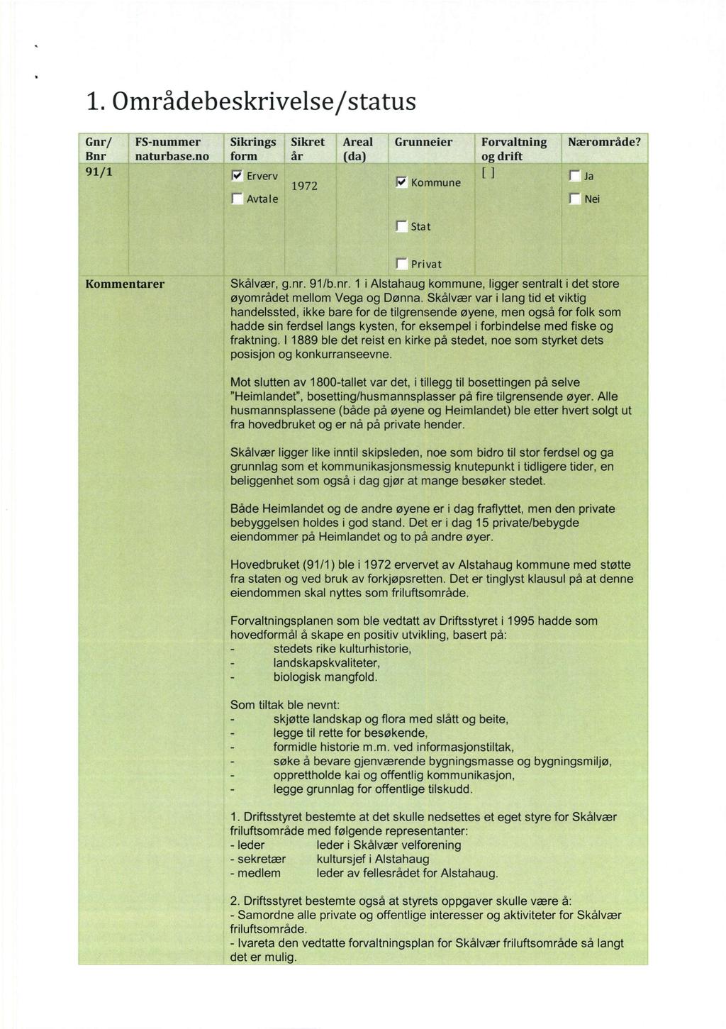 1. Områdebeskrivelse/status Gnr/ Bnr 91/1 FS-nummer naturbase.no Sikrings Sikret år form Ri Erverv E 1972 Areal (da) Grunneier Kommune Avtale Forvaltning og drift [I Nærområde?