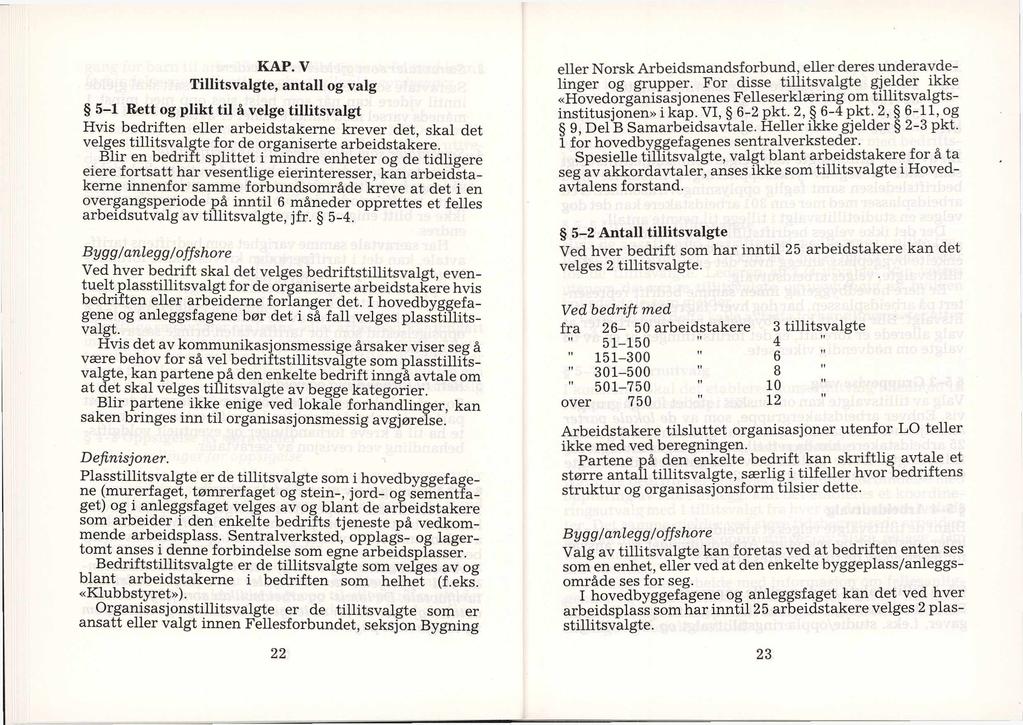 KAP. V Tillitsvalgte, antall og valg 5-1 Rett og plikt til å velge tillitsvalgt Hvis bedriften eller arbeidstakerne krever det, skal det velges tillitsvalgte for de organiserte arbeidstakere.