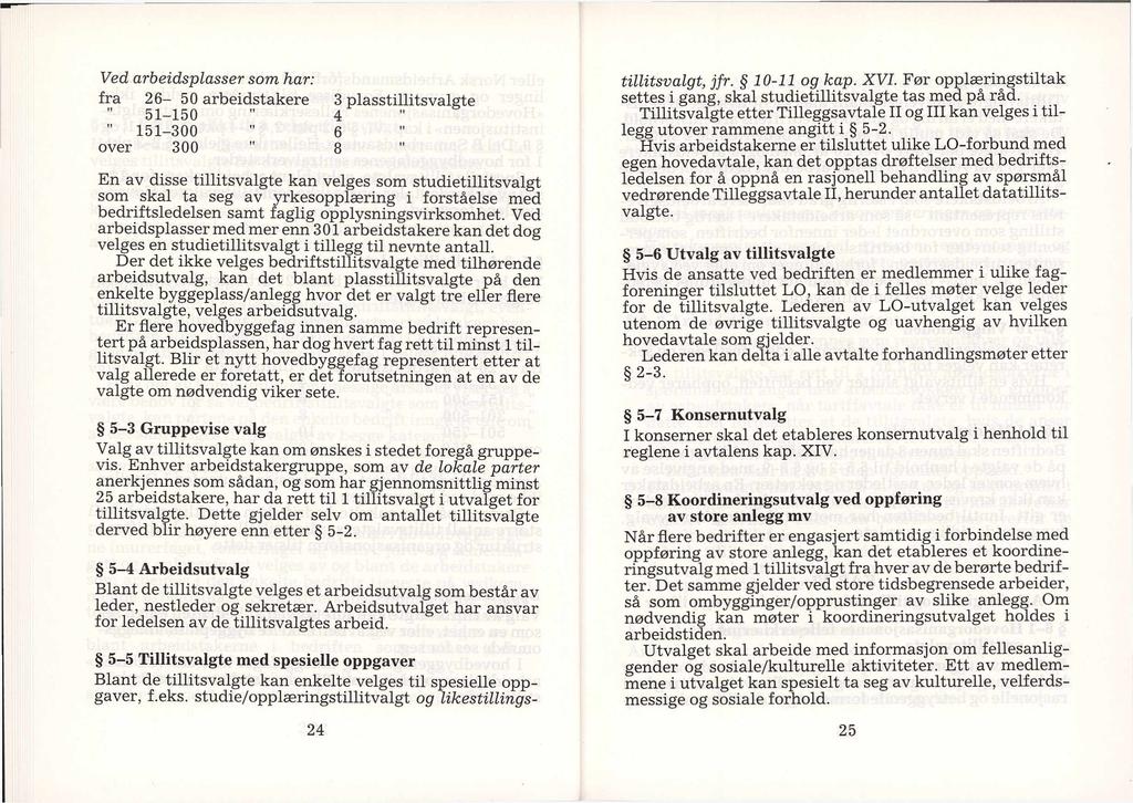 Ved arbeidsplasser som har: fra 26-50 arbeidstakere 3 plasstillitsvalgte 51-150 " 4 " 151-300 6 over 300 " 8 En av disse tillitsvalgte kan velges som studietillitsvalgt som skal ta seg av