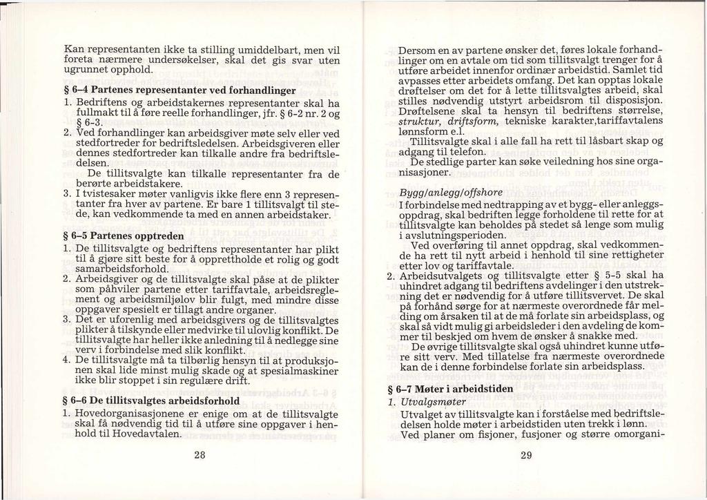 Kan representanten ikke ta stilling umiddelbart, men vil foreta nærmere undersøkelser, skal det gis svar uten ugrunnet opphold. 6-4 Partenes representanter ved forhandlinger 1.