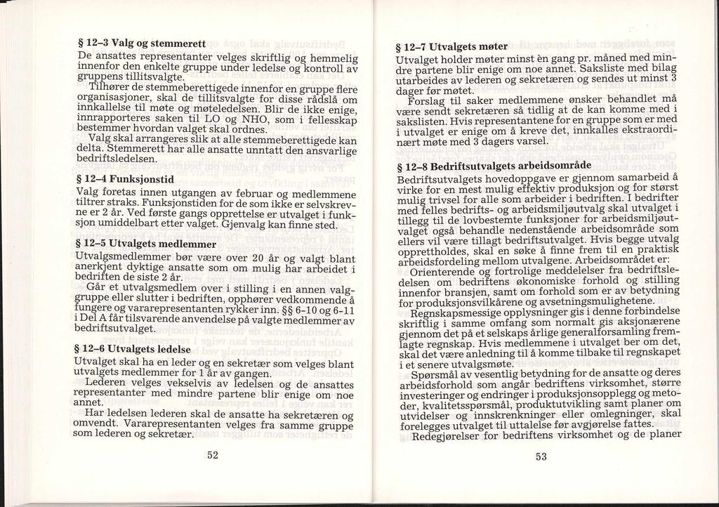 12-3 Valg og stemmerett De ansattes representanter velges skriftlig og hemmelig innenfor den enkelte gruppe under ledelse og kontroll av gruppens tillitsvalgte.