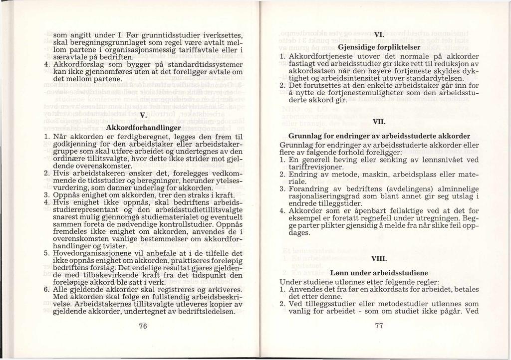 som angitt under I. Før grunntidsstudier iverksettes, skal beregningsgrunnlaget som regel være avtalt mellom partene i organisasjonsmessig tariffavtale eller i særavtale på bedriften. 4.