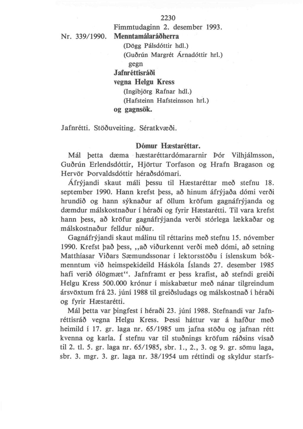 2230 Fimmtudaginn 2. desember 1993..* Nr. 339/1990. Menntamalaradherra (D6gg Palsd6ttir hdl.) (Gudriin Margret Arnaddttir hrl.) gegn Jafnrettisradi vegna Helgu Kress (IngibjOrg Rafnar hdl.