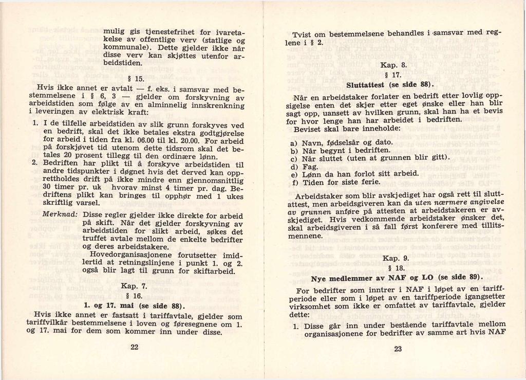 mulig gis tjenestefrihet for ivaretakelse av offentlige verv (statlige og kommunale). Dette gjelder ikke når disse verv kan skjøttes utenfor arbeidstiden. 15. Hvis ikke annet er avtalt f. eks.