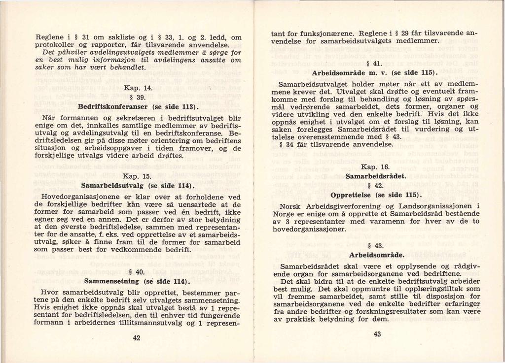 Reglene i 31 om sakliste og i 33, 1. og 2. ledd, om protokoller og rapporter, får tilsvarende anvendelse.