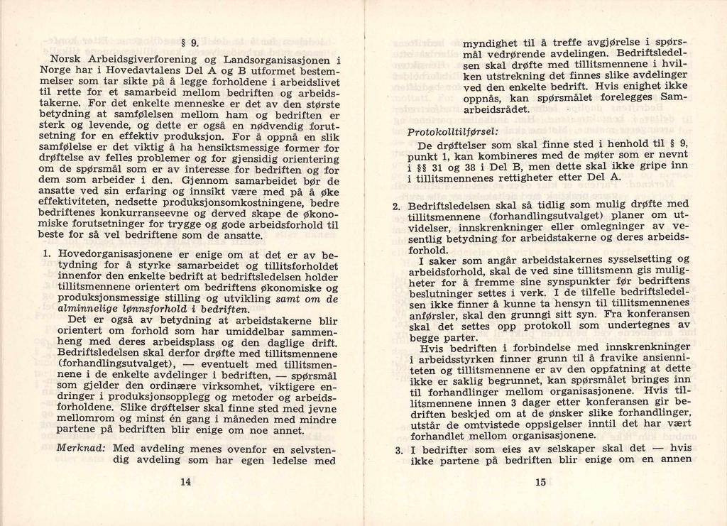 9. Norsk Arbeidsgiverforening og Landsorganisasjonen i Norge har i Hovedavtalens Del A og B utformet bestemmelser som tar sikte på & legge forholdene i arbeidslivet til rette for et samarbeid mellom