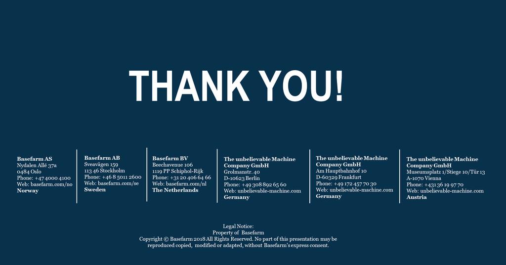 THANK YOU! Basefarm AS Nydalen Allé 37a 0484 Oslo Phone: +47 4000 4100 Web: basefarm.com/no Norway Basefarm AB Sveavägen 159 113 46 Stockholm Phone: +46 8 5011 2600 Web: basefarm.