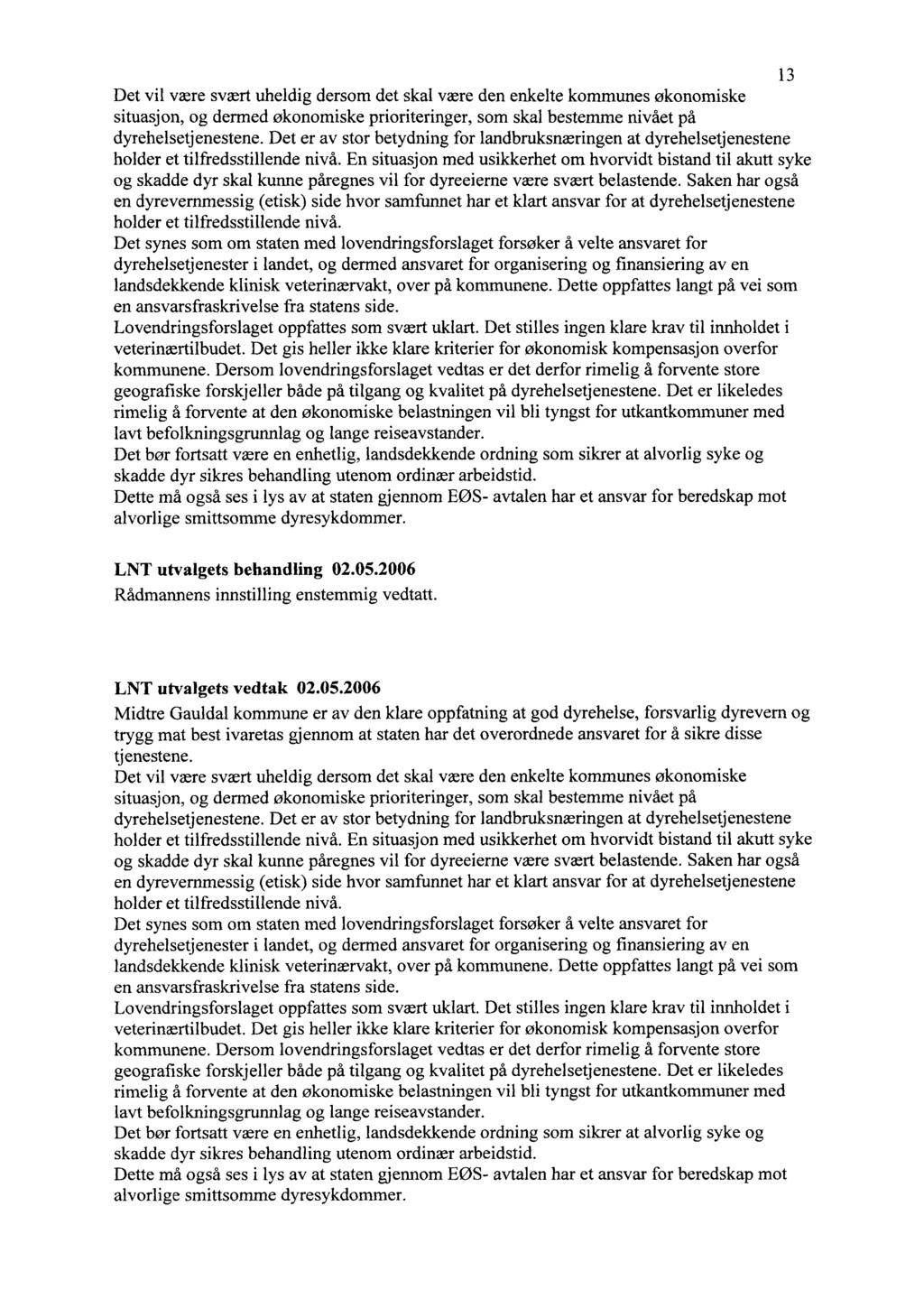 13 dyrehelse Det er av stor betydning for landbruksnæringen at dyrehelsetjenestene geografiske forskjeller både på tilgang og kvalitet på dyrehelse Det er likeledes LNT utvalgets behandling 02.05.