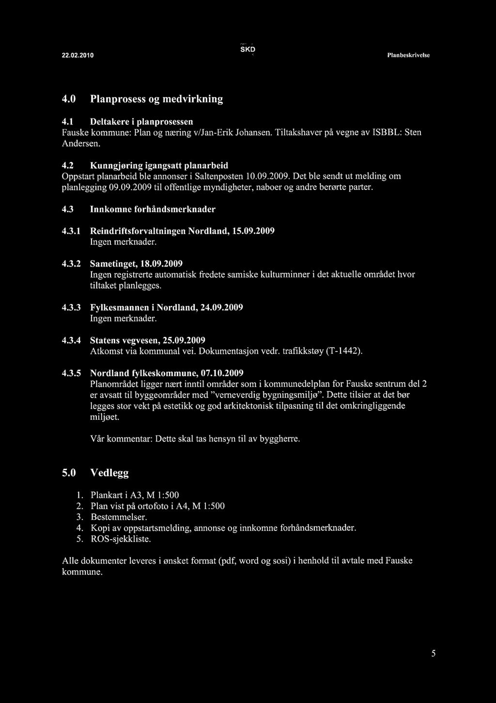 (((~il) '~' 22.02.2010 Plan beskrivelse 4.0 Planprosess og medvirkning 4.1 Deltakere i planprosessen Fauske kommune: Plan og næring v/jan-erik Johansen. Tiltakshaver på vegne av ISBBL: Sten Andersen.
