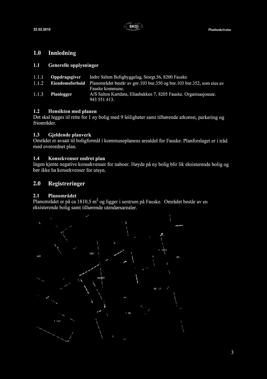 1.3 Gjeldende planverk Området er avsatt til boligformål i kommuneplanens arealdel for Fauske. Planforslaget er i tråd med overordnet plan. 1.