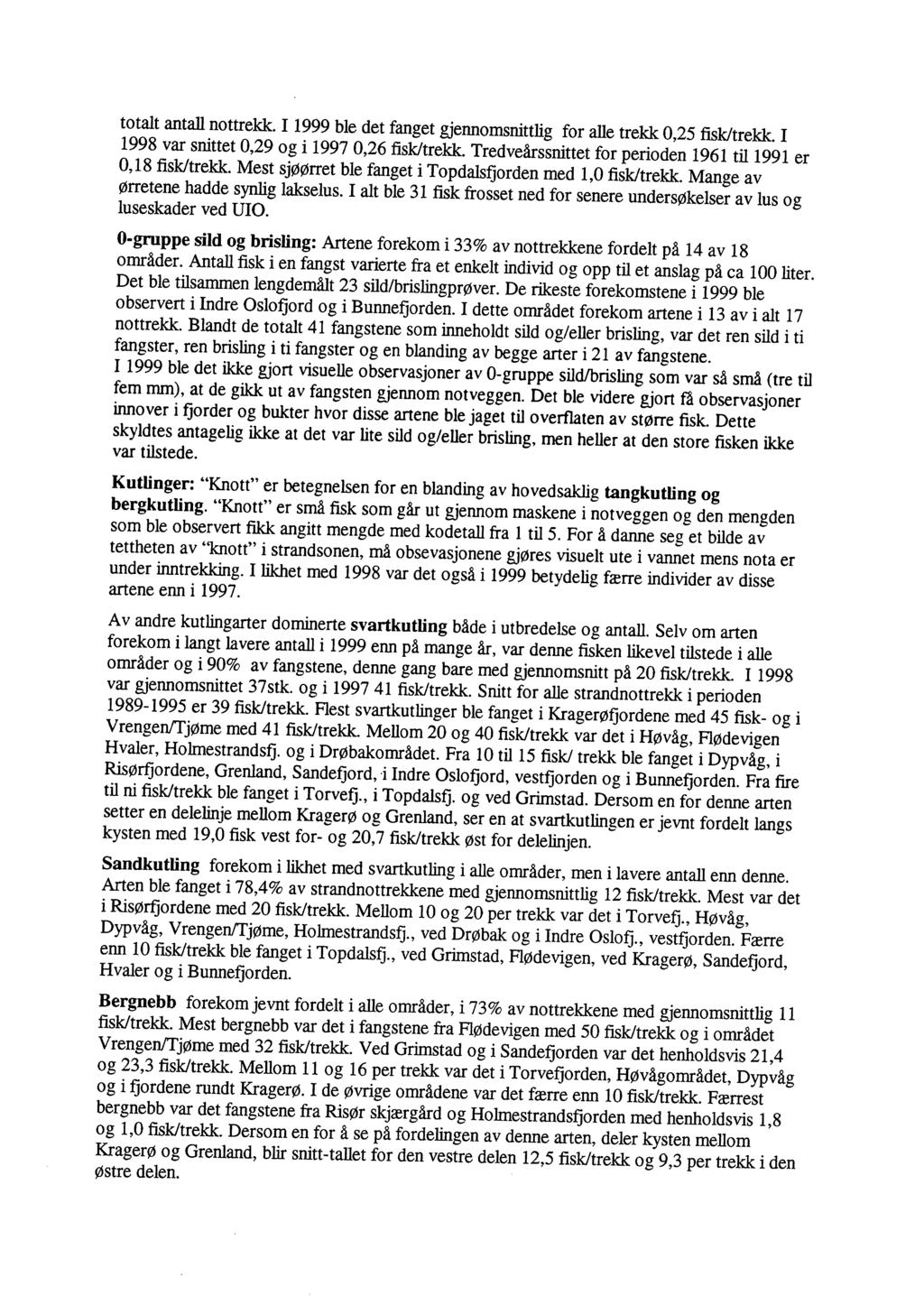 totalt antall nottrekk. I 1999 ble det fanget gjennomsnittlig for alle trekk 0,25 fisk/trekk. I 1998 var snittet 0,29 og i 1997 0,26 fisk/trekk.