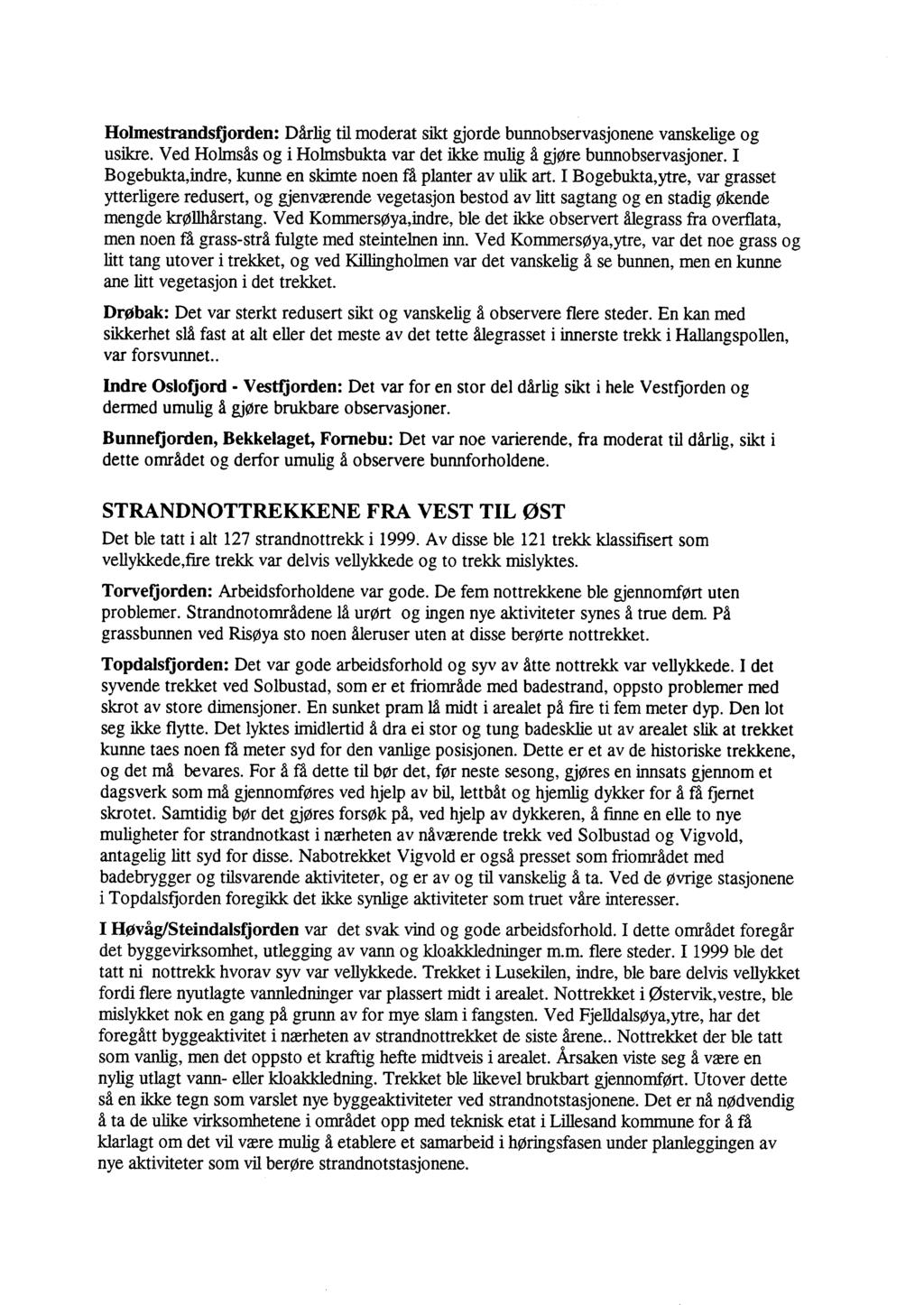 Holmestrandsfjorden: Dårlig til moderat sikt gjorde bunnobservasjonene vanskelige og usikre. Ved Holmsås og i Holmsbukta var det ikke mulig å gjøre bunnobservasjoner.