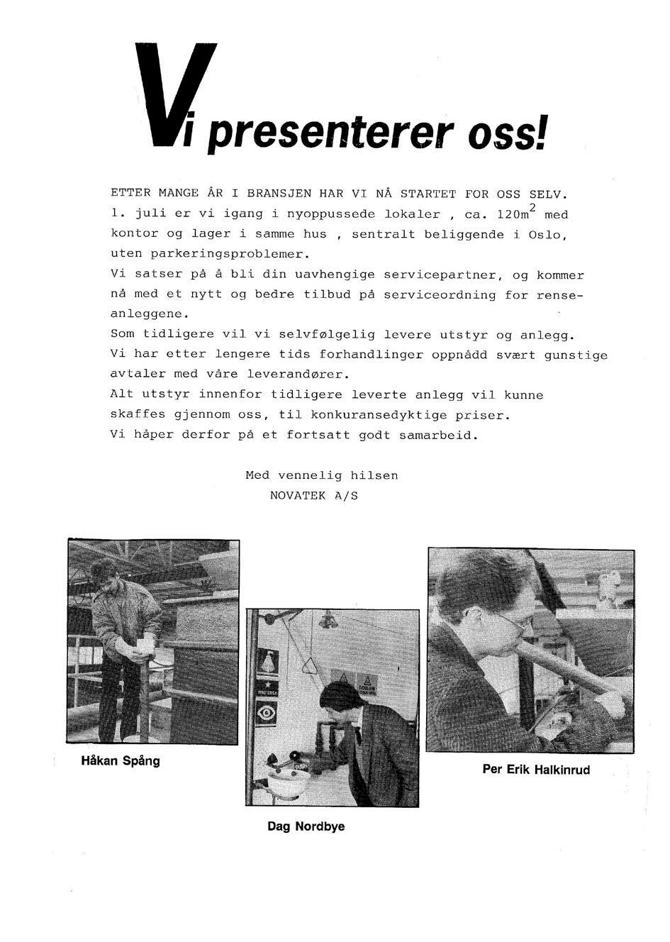 I 1989 var Dag 37 år mens Håkan og Per Erik begge var 30 år, og vi var både entusiastiske og arbeidsomme, noe som ga gode resultater.