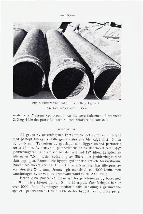 165 Fig. 5. Filterrørene ferdig til nedsetting. Eggen fot. The well screen used at Rena. nesten ens. Massene ved brønn 1 var litt mere finkornete.