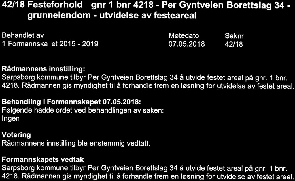 42/18 Festeforhold - gnr 1 bnr 4218 - Per Gyntveien Borettslag 34 grunneiendom - utvidelse av festeareal 42/18 Sarpsborg kommune tilbyr Per Gyntveien Borettslag 34 å utvide festet areal på gnr. 1 bnr. 4218. Rådmannen gis myndighet til å forhandle frem en løsning for utvidelse av festet areal.