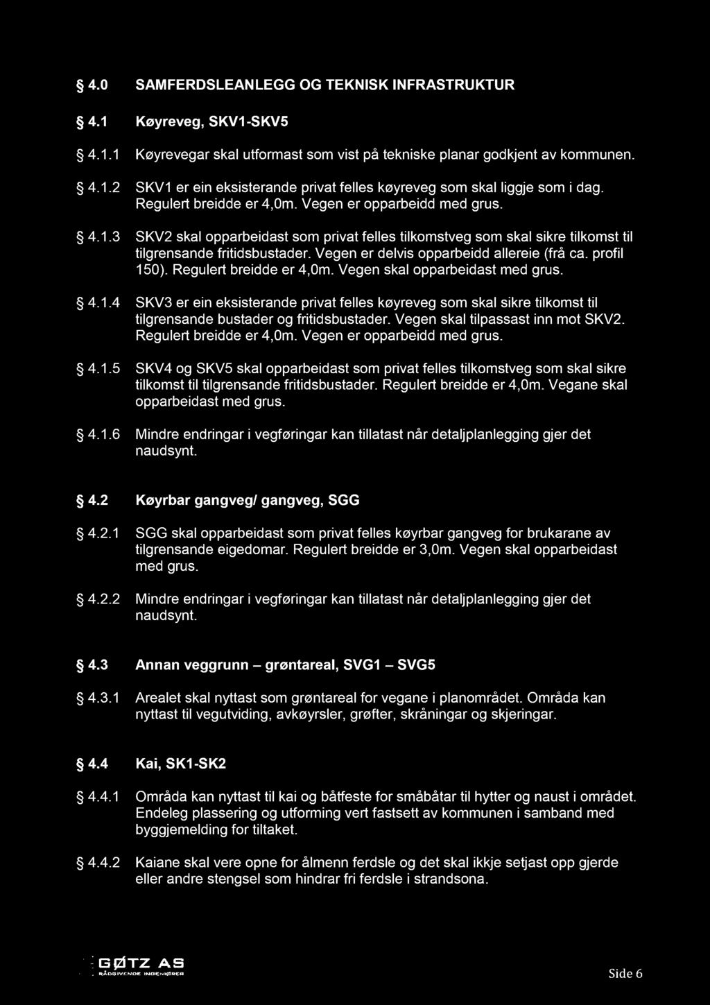 4.0 SAMFERDSLEANLEGG OG TEKNISK INFRASTRUKTUR 4.1 Køyreveg, SKV1-SKV5 4.1.1 Køyrevegar skal utformast som vist på tekniske pl anar godkjent av kommunen. 4.1.2 SKV1 er ein eksisterande privat felles køyreveg so m skal liggje som i dag.