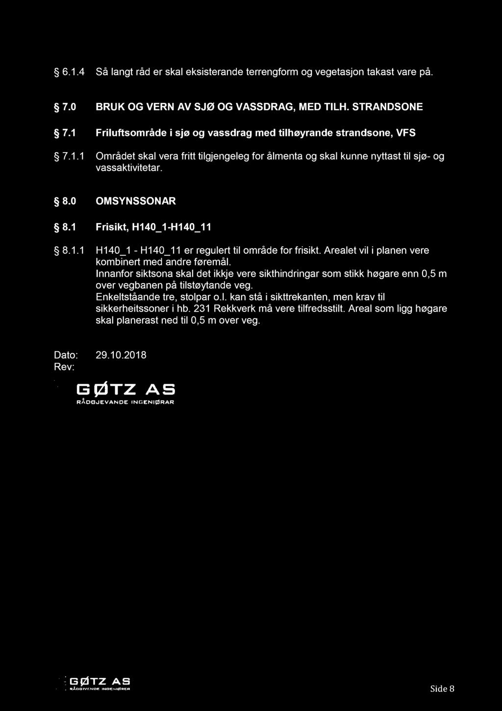 6.1.4 Så langt råd er skal eksisterande terrengform og vegetasjon takast vare på. 7.0 BRUK OG VERN AV SJØ OG VASSDRAG, MED TILH. S TRANDSONE 7.