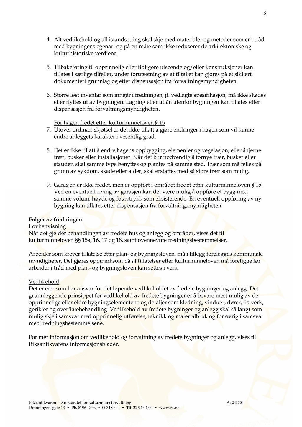 6 4. Alt vedlikehold og all istandsetting skal skje med materialer og metoder som er i tråd med bygningens egenart og på en måte som ikke reduserer de arkitektoniske og kulturhistoriske verdiene. 5.