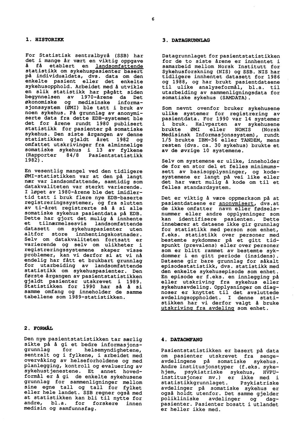 6 1. HISTORIKK For Statistisk sentralbyrå (SSB) har det i mange år vært en viktig oppgave å få etablert en landsomfattende statistikk om sykehuspasienter basert på individualdata, dvs.