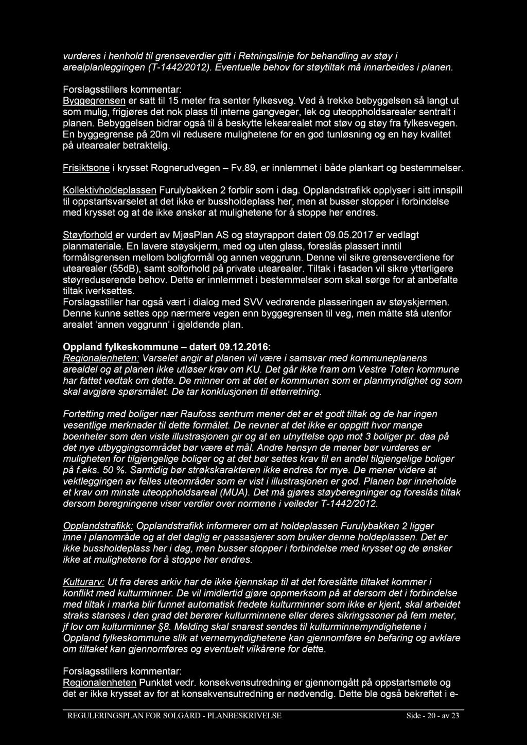 vurderes i henhold til grenseverdier gitt i Retningslinje for behandling av støy i arealplanleggingen (T-1442/2012). Eventuelle behov for støytiltak må innarbeides i planen.