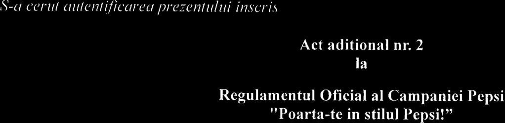 ,S<t ccrtti tttticui ifit'ut'cu prczct1ittiui in.scri,s Act aditional nr. 2 la Regulamentul Oficial al Campaniei Pepsi rrpoarta-te in stilul Pepsi!