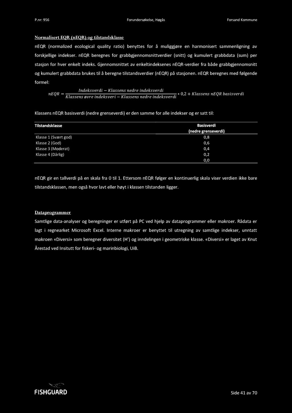 Normalisert EQR (neqr) og tilstandsklasse neqr (normalized ecological quality ratio) benyttes for å muliggjøre en harmonisert sammenligning av forskjellige indekser.