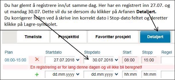 har registrert deg ut dagen etter, ev. flere dager etter at du først registrerte inn. For å korrigere dette klikker du på arkfanen «Detaljert» på den dagen/perioden hvor du får feilmelding.