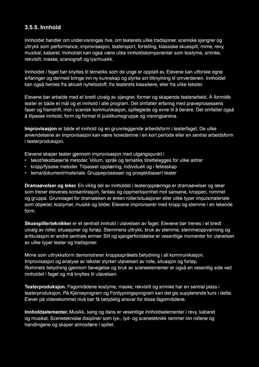 3.5.5. Innhold Innholdet handler om undervisningas hva, om teaterets ulike tradisjoner, sceniske sjangrer og uttrykk som performance, improvisasjon, teatersport, fortelling, klassiske skuespill,