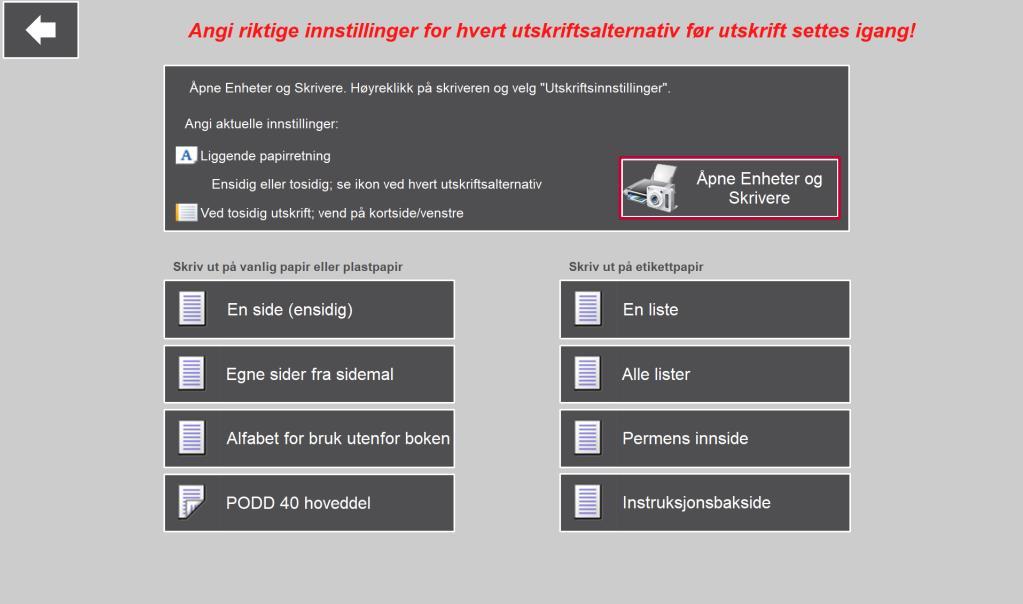 3.8 Skriv ut Når man velger Skriv ut fra hovedmenuen vises denne siden: Her kan man starte utskrift av En side (ensidig), Egne sider fra sidemal, Alfabet for bruk utenfor boken, PODD 40 hoveddel, En