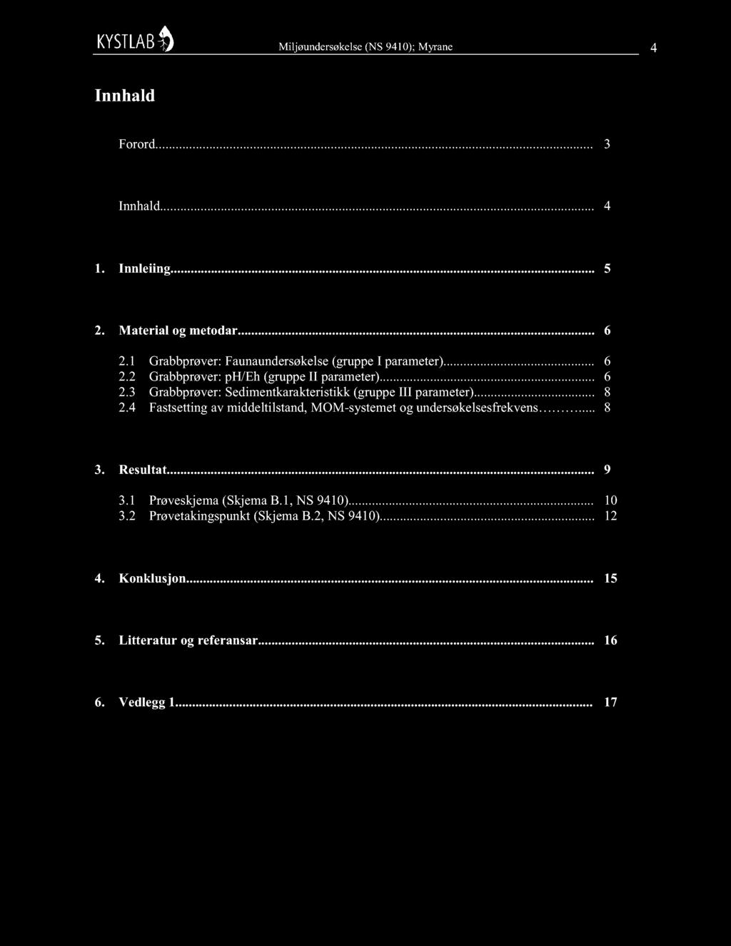 Miljøundersøkelse(NS 9410);Myrane 4 Innhald Forord......3 Innhald......4 1. Innleiing......5 2. Material og metodar......6 2.1 Grabbprøver:Faunaundersøkelse (gruppei parameter)... 6 2.