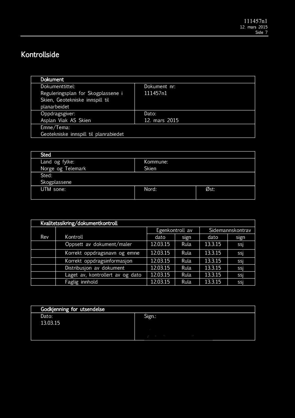 Side 7 Kontrollside Dokument Dokumenttittel: Reguleringsplan for Skogplassene i Skien, Geotekniske innspill til planarbeidet Oppdragsgiver: Asplan Viak AS Skien Emne/Tema: Geotekniske innspill til