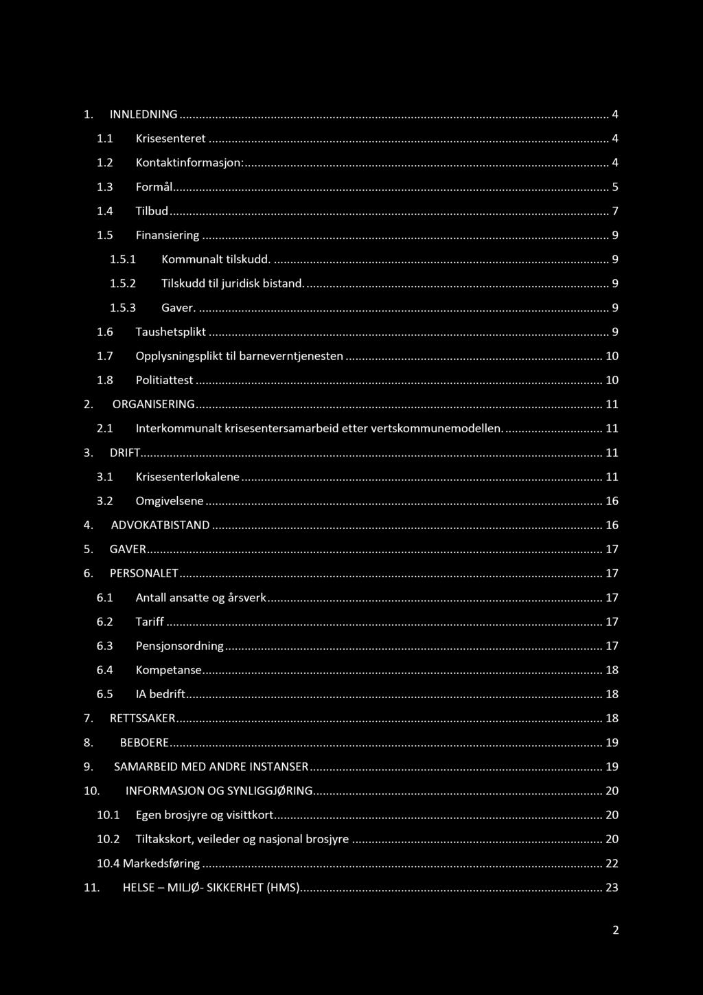 Innholdsfortegnelse 1. INNLEDNING............ 4 1.1 Krisesenteret......... 4 1.2 Kontaktinformasjon:......... 4 1.3 Fo rmål............ 5 1.4 Tilbud............ 7 1.5 Finansiering......... 9 1.5.1 Kommunalt tilskudd.