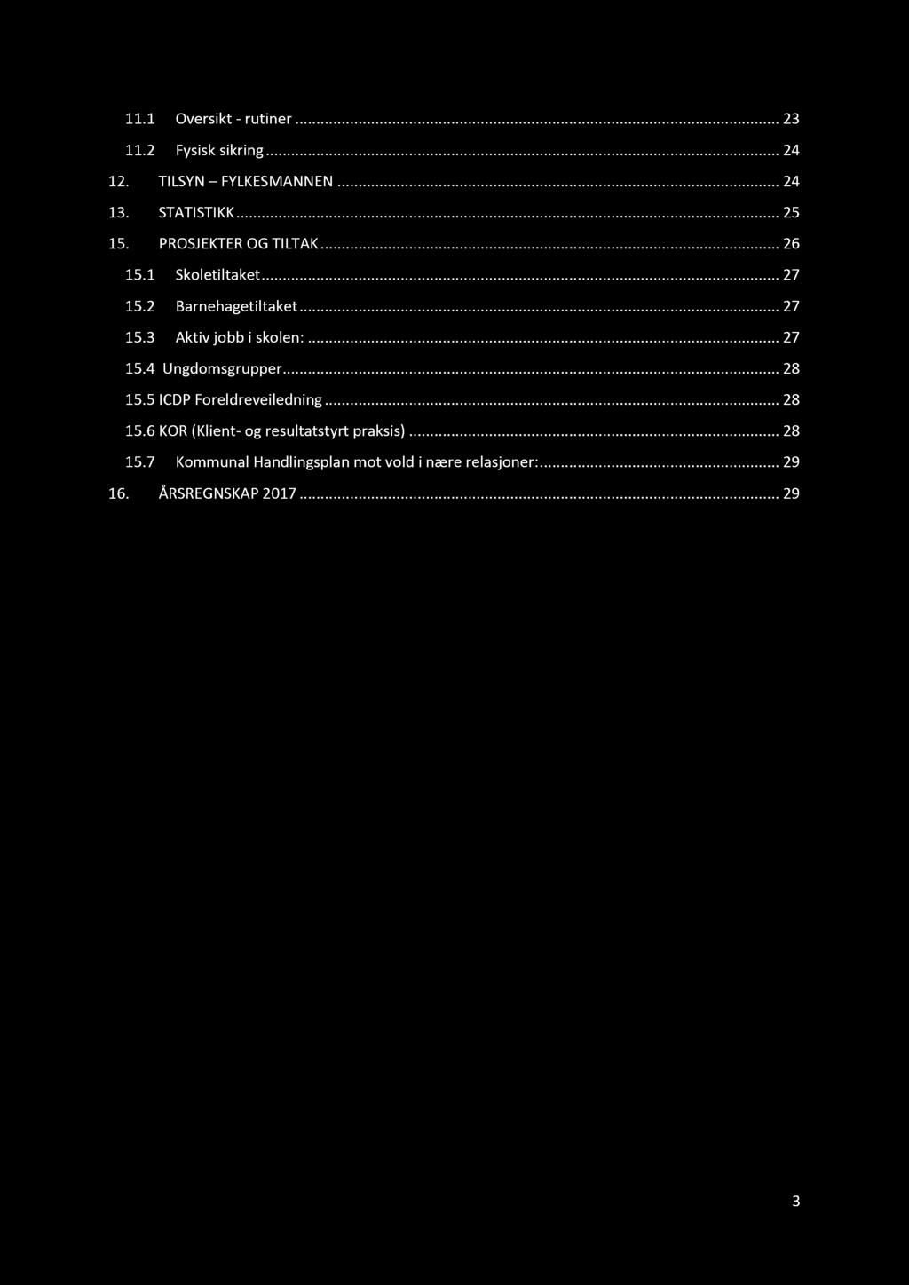 11.1 Oversikt - rutiner......... 23 11.2 Fysisk sikring......... 24 12. TI LSYN FYLKESMANN EN......... 24 13. STATI STI KK............ 25 15. PROSJEKTER OG TI LTAK......... 26 15.1 Skoletiltaket.