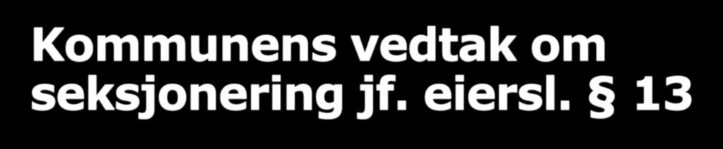 Kommunens vedtak om seksjonering jf. eiersl.