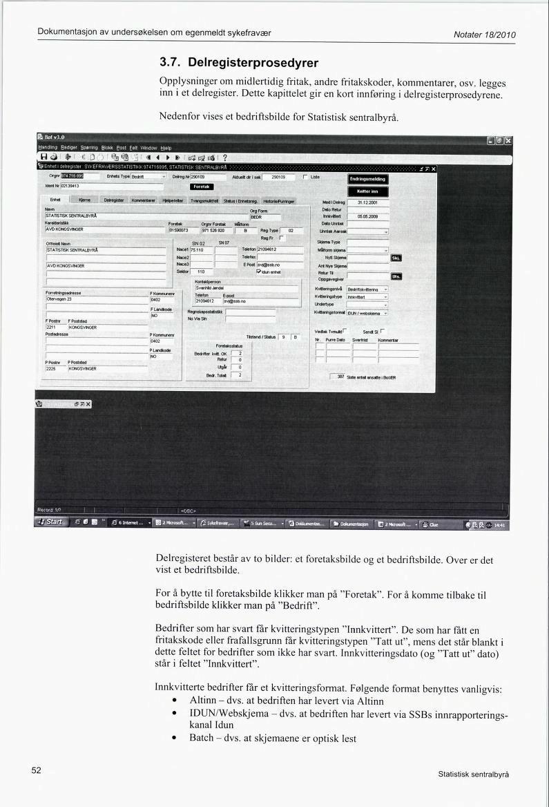 Dokumentasjon av undersøkelsen om egenmeldt sykefravær Notater 18/2010 3.7. Delregisterprosedyrer Opplysninger om midlertidig fritak, andre fritakskoder, kommentarer, osv. legges inn i et delregister.