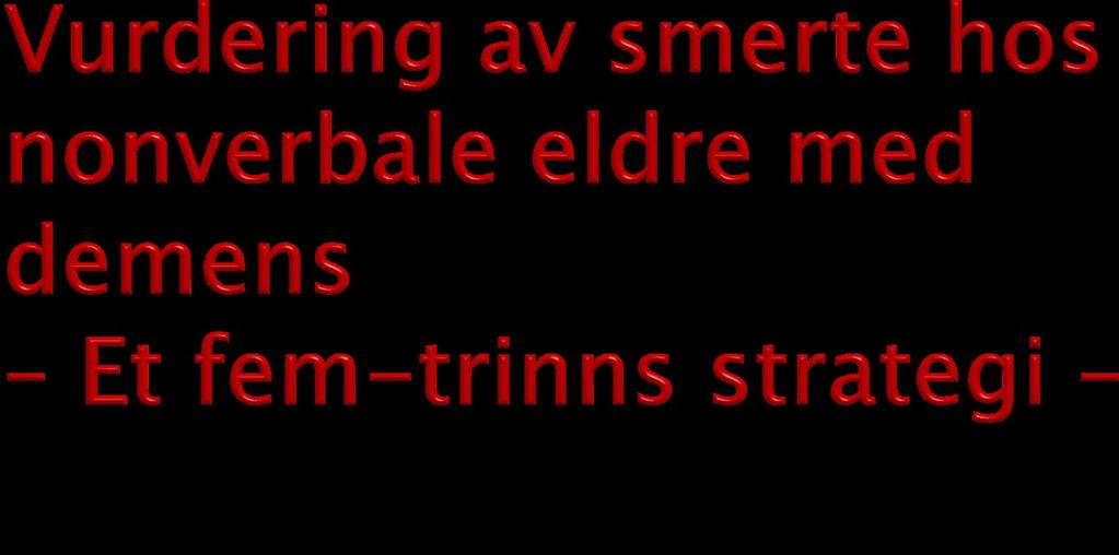 Observer Nonverbal smerteatferd hos pasienter med kognitiv svikt American Geriatrics Society, 2002 ifl Karen Bjøro 1. Forsøk å få en egenrapport av smerte 2.